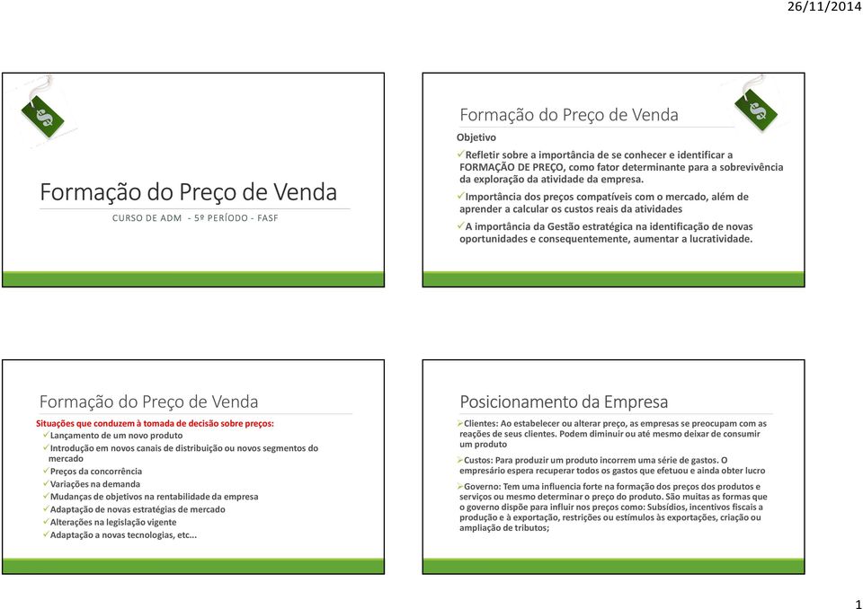 Importância dos preços compatíveis com o mercado, além de aprender a calcular os custos reais da atividades A importância da Gestão estratégica na identificação de novas oportunidades e