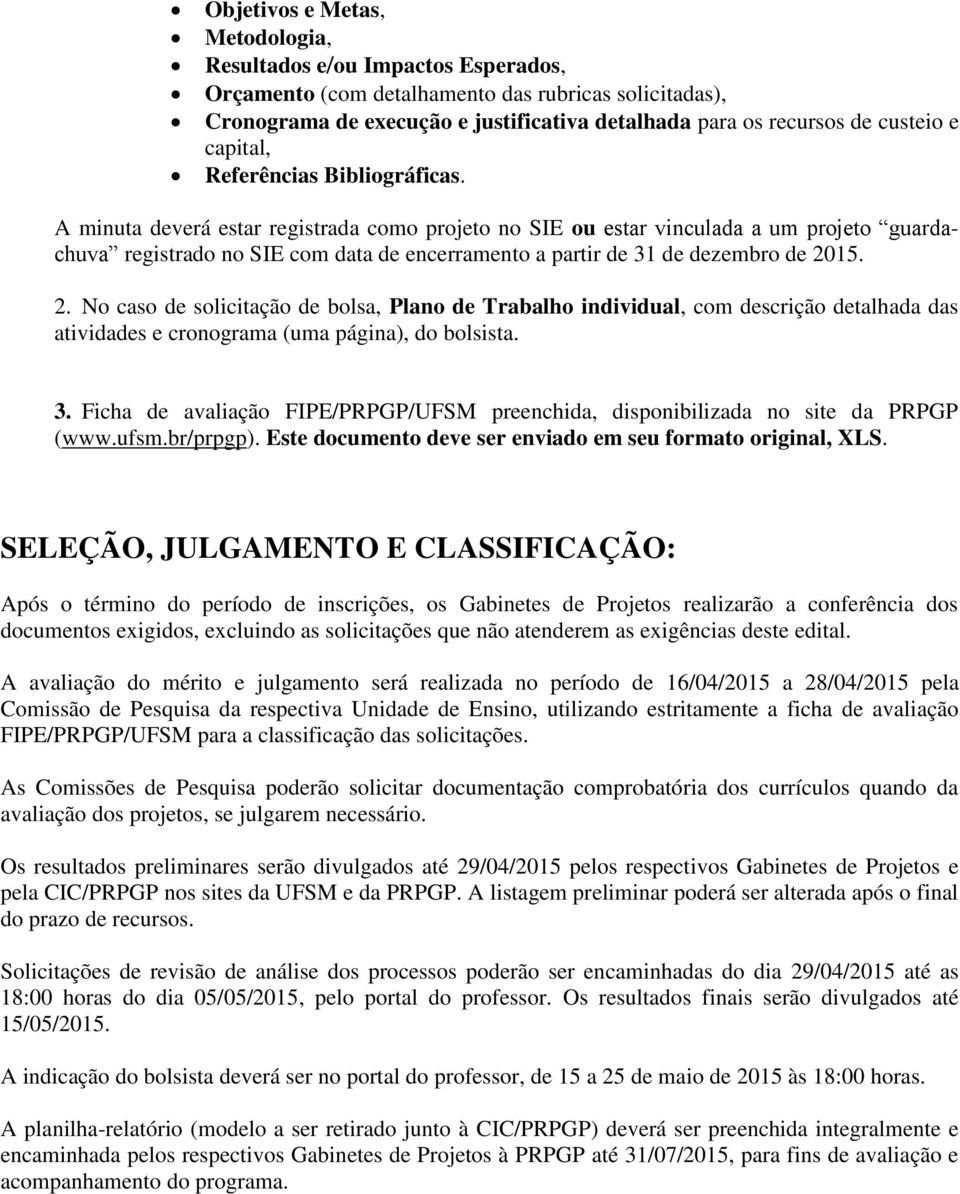 A minuta deverá estar registrada como projeto no SIE ou estar vinculada a um projeto guardachuva registrado no SIE com data de encerramento a partir de 31 de dezembro de 20