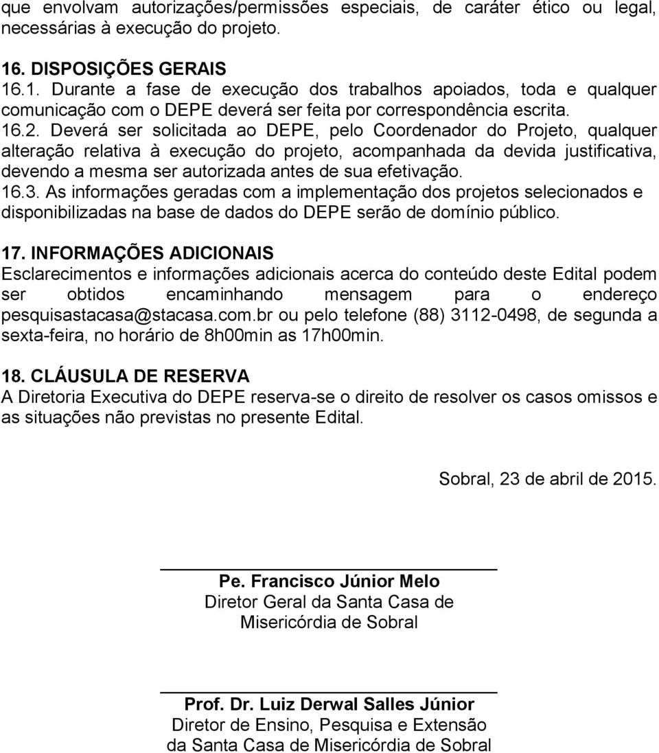 Deverá ser solicitada ao DEPE, pelo Coordenador do Projeto, qualquer alteração relativa à execução do projeto, acompanhada da devida justificativa, devendo a mesma ser autorizada antes de sua