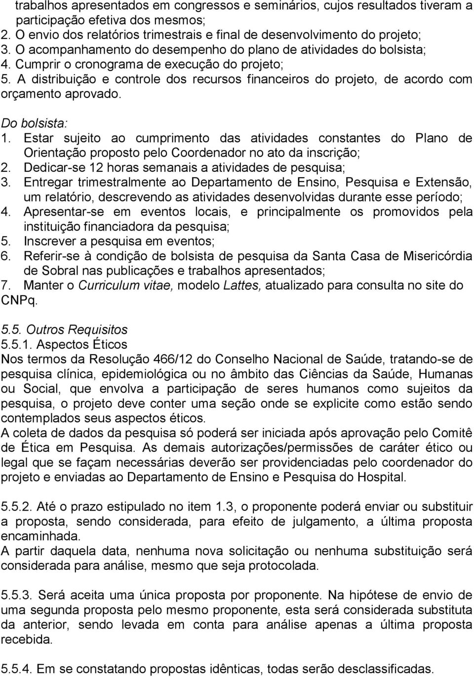 A distribuição e controle dos recursos financeiros do projeto, de acordo com orçamento aprovado. Do bolsista: 1.