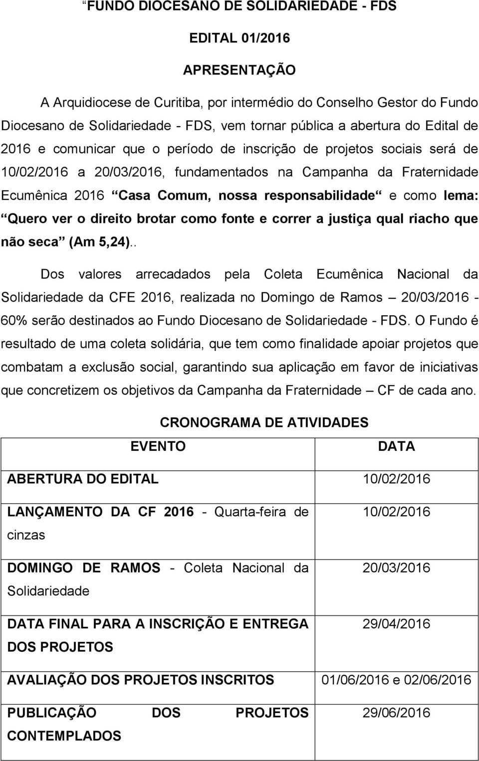 responsabilidade e como lema: Quero ver o direito brotar como fonte e correr a justiça qual riacho que não seca (Am 5,24).