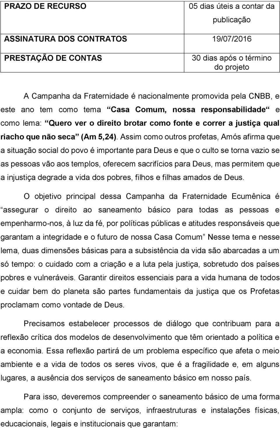 Assim como outros profetas, Amós afirma que a situação social do povo é importante para Deus e que o culto se torna vazio se as pessoas vão aos templos, oferecem sacrifícios para Deus, mas permitem