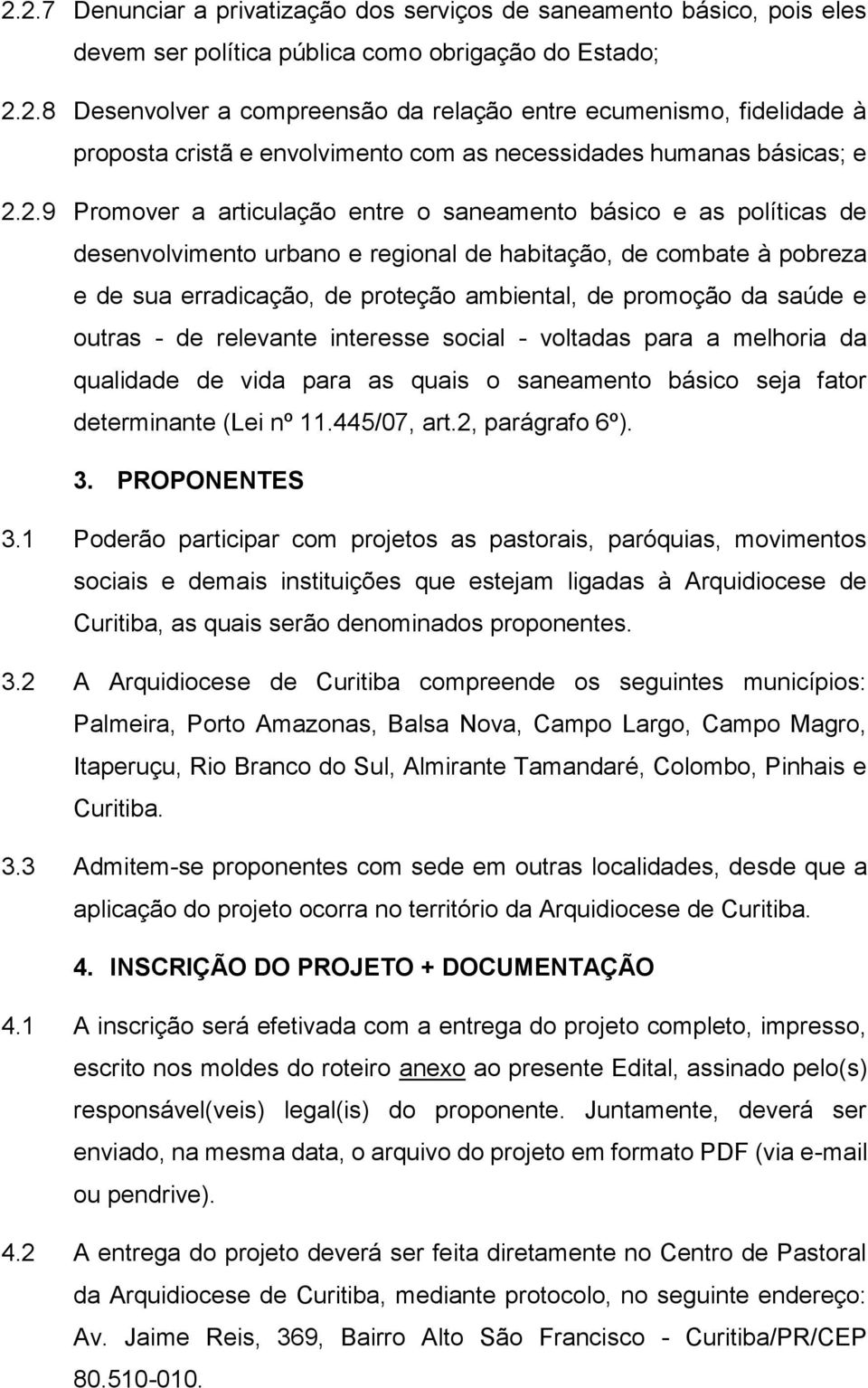 saúde e outras - de relevante interesse social - voltadas para a melhoria da qualidade de vida para as quais o saneamento básico seja fator determinante (Lei nº 11.445/07, art.2, parágrafo 6º). 3.