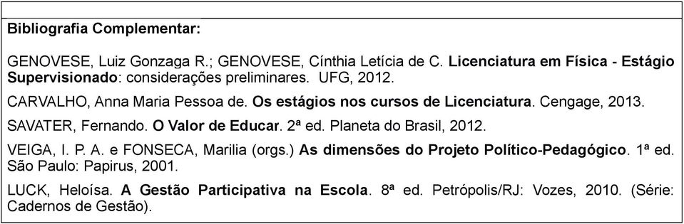 2ª ed. Planeta do Brasil, 2012. VEIGA, I. P. A. e FONSECA, Marilia (orgs.) As dimensões do Projeto Político-Pedagógico. 1ª ed.