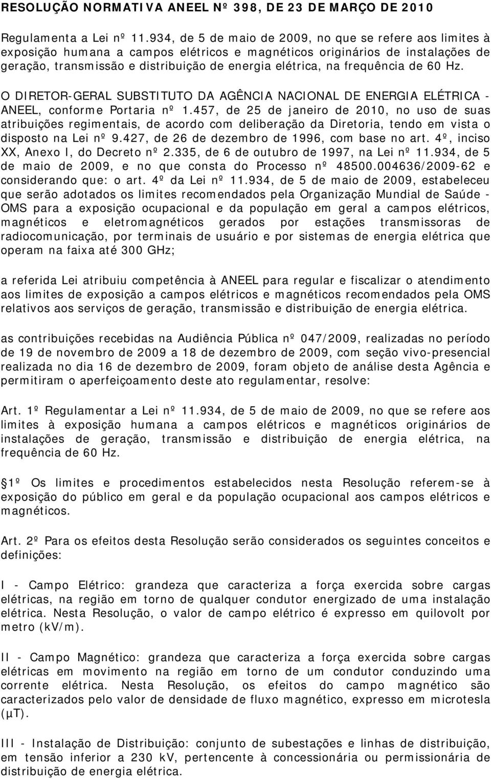 frequência de 60 Hz. O DIRETOR-GERAL SUBSTITUTO DA AGÊNCIA NACIONAL DE ENERGIA ELÉTRICA - ANEEL, conforme Portaria nº 1.