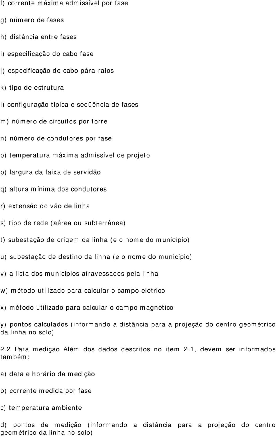 extensão do vão de linha s) tipo de rede (aérea ou subterrânea) t) subestação de origem da linha (e o nome do município) u) subestação de destino da linha (e o nome do município) v) a lista dos