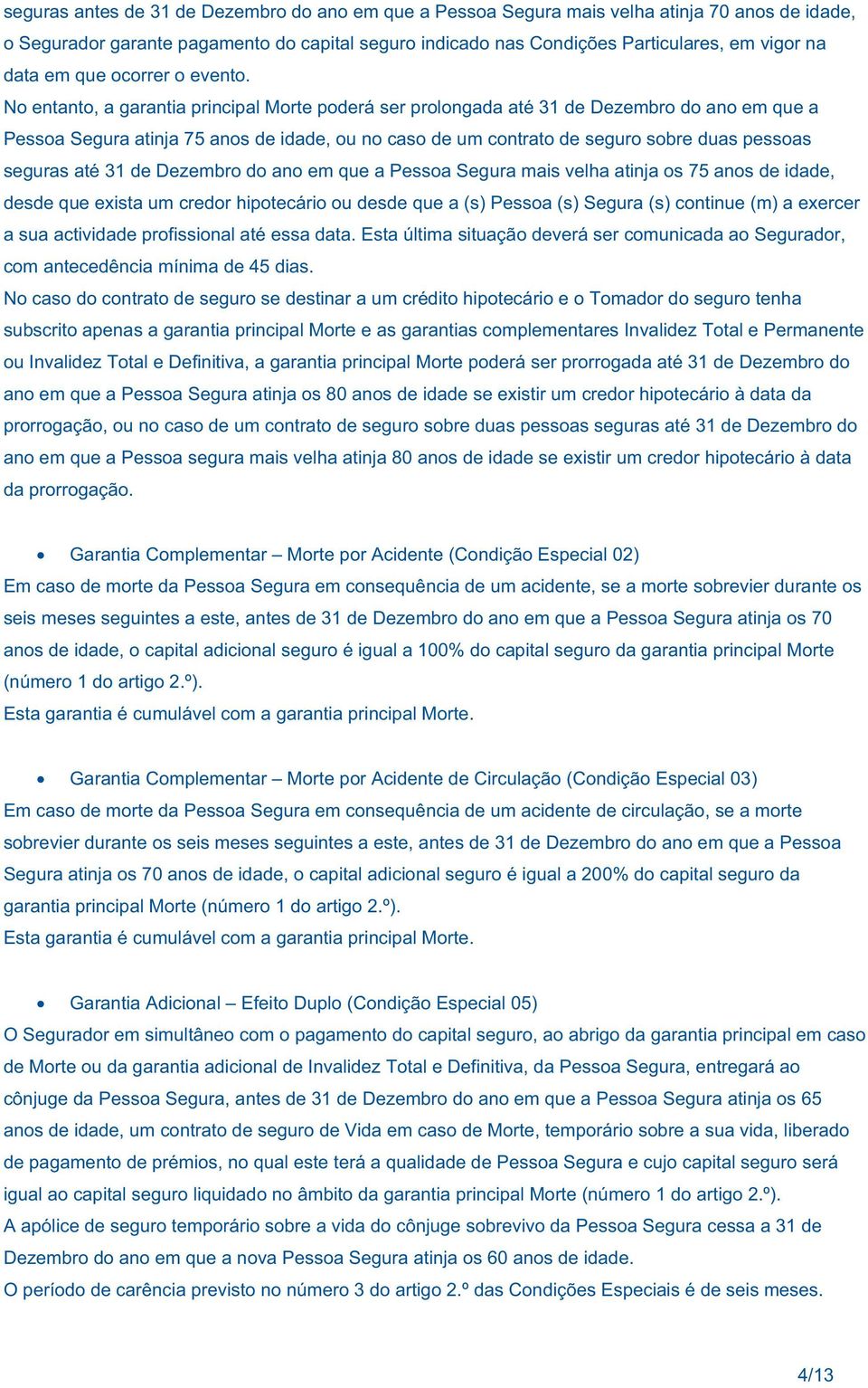 No entanto, a garantia principal Morte poderá ser prolongada até 31 de Dezembro do ano em que a Pessoa Segura atinja 75 anos de idade, ou no caso de um contrato de seguro sobre duas pessoas seguras