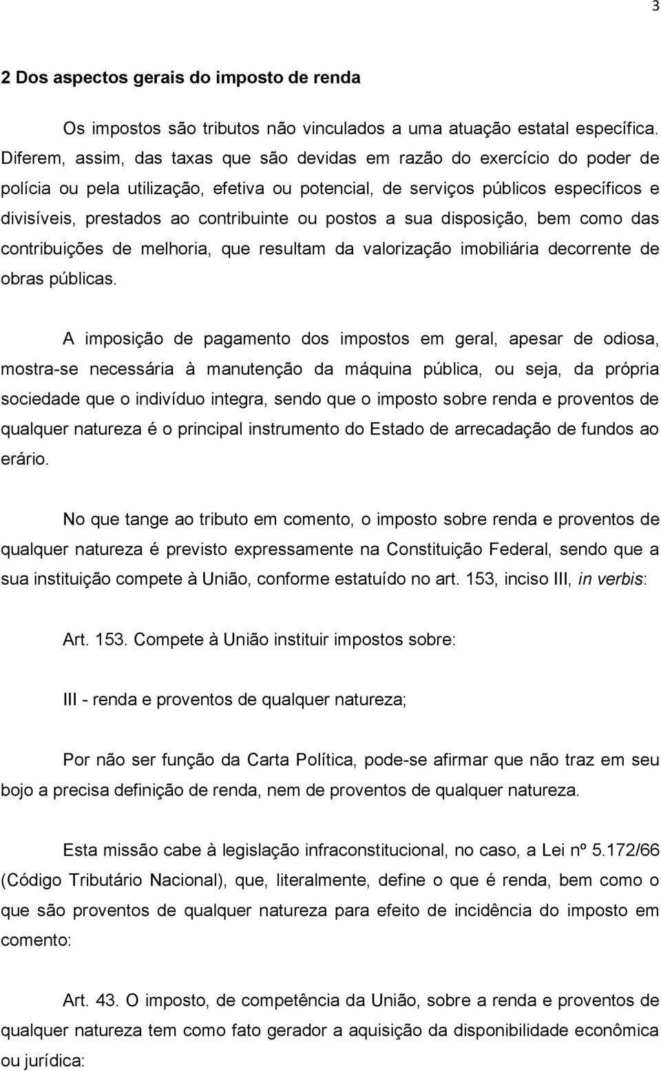 ou postos a sua disposição, bem como das contribuições de melhoria, que resultam da valorização imobiliária decorrente de obras públicas.