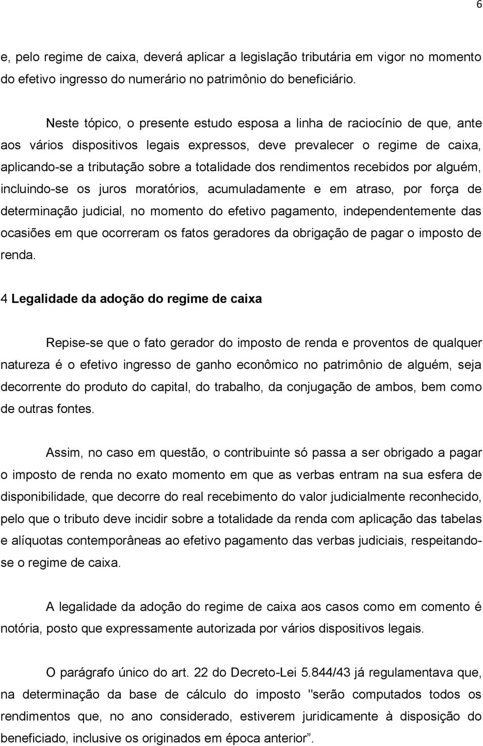 rendimentos recebidos por alguém, incluindo-se os juros moratórios, acumuladamente e em atraso, por força de determinação judicial, no momento do efetivo pagamento, independentemente das ocasiões em