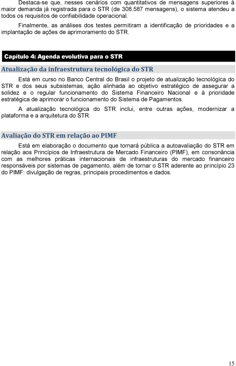 Finalmente, as análises dos testes permitiram a identificação de prioridades e a implantação de ações de aprimoramento do STR.