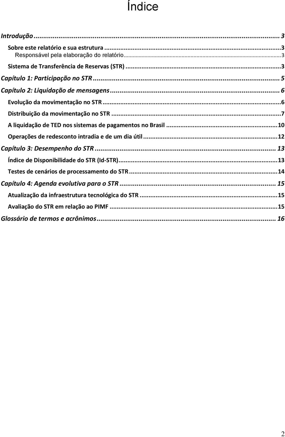 .. 7 A liquidação de TED nos sistemas de pagamentos no Brasil... 10 Operações de redesconto intradia e de um dia útil... 12 Capítulo 3: Desempenho do STR.