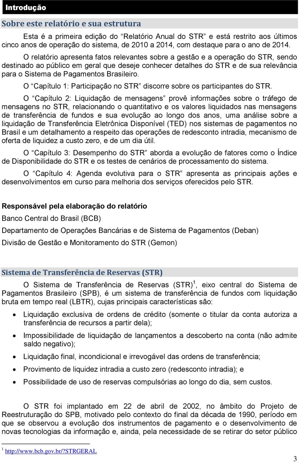 O relatório apresenta fatos relevantes sobre a gestão e a operação do STR, sendo destinado ao público em geral que deseje conhecer detalhes do STR e de sua relevância para o Sistema de Pagamentos