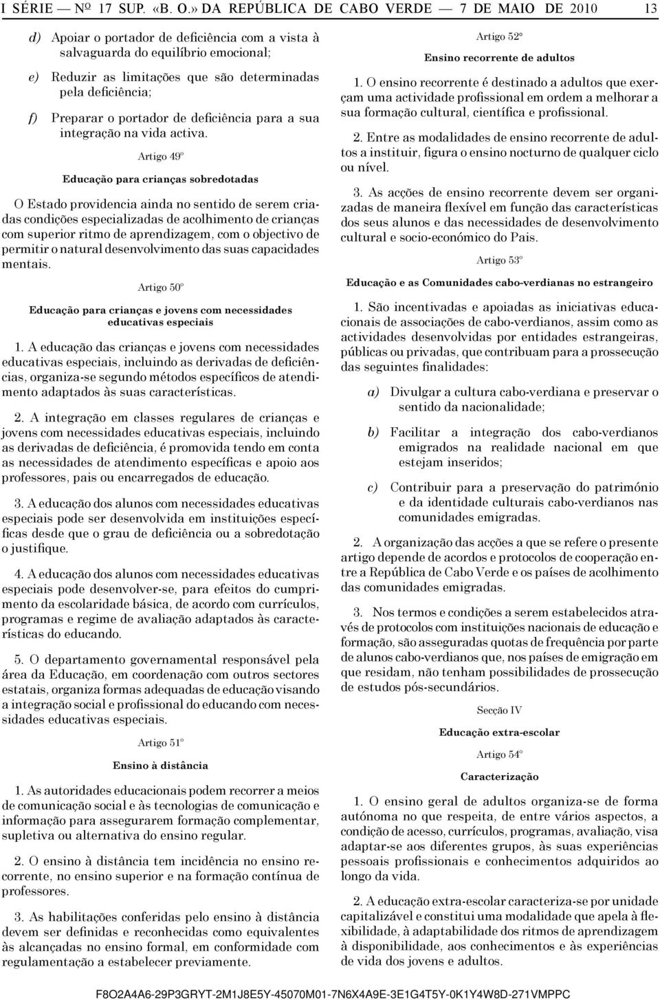 » DA REPÚBLICA DE CABO VERDE 7 DE MAIO DE 2010 13 d) Apoiar o portador de deficiência com a vista à salvaguarda do equilíbrio emocional; e) Reduzir as limitações que são determinadas pela