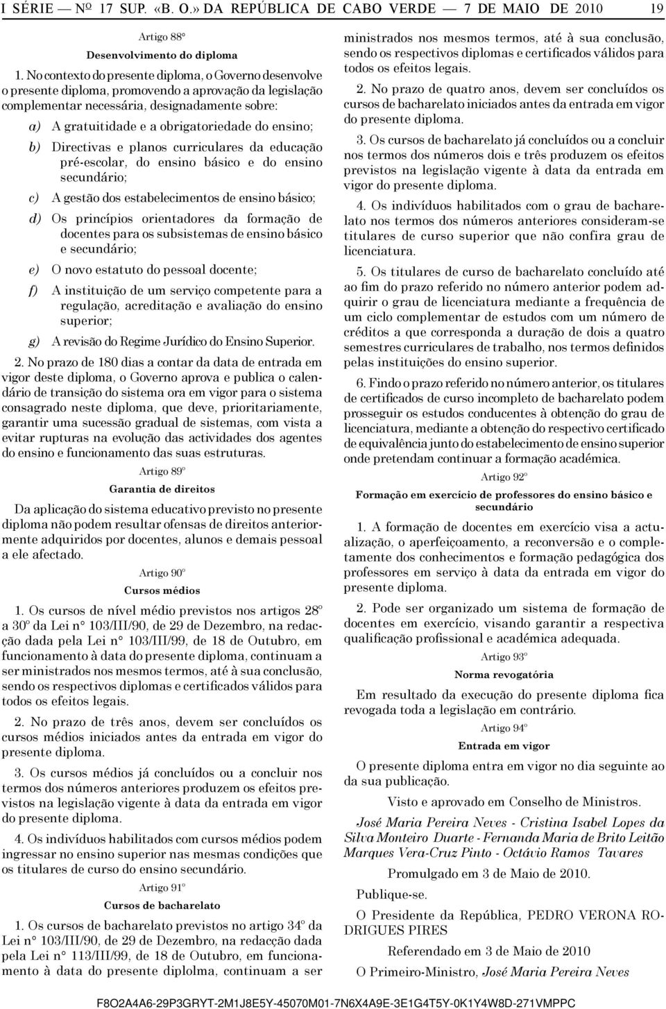 ensino; b) Directivas e planos curriculares da educação pré-escolar, do ensino básico e do ensino secundário; c) A gestão dos estabelecimentos de ensino básico; d) Os princípios orientadores da