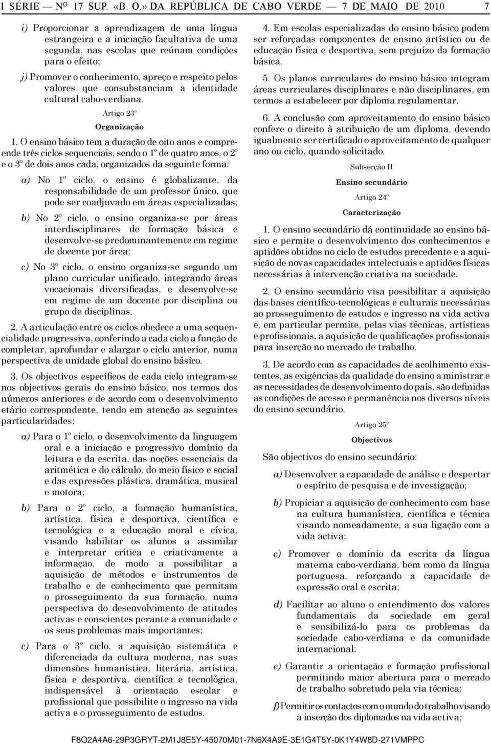 » DA REPÚBLICA DE CABO VERDE 7 DE MAIO DE 2010 7 i) Proporcionar a aprendizagem de uma língua estrangeira e a iniciação facultativa de uma segunda, nas escolas que reúnam condições para o efeito; j)