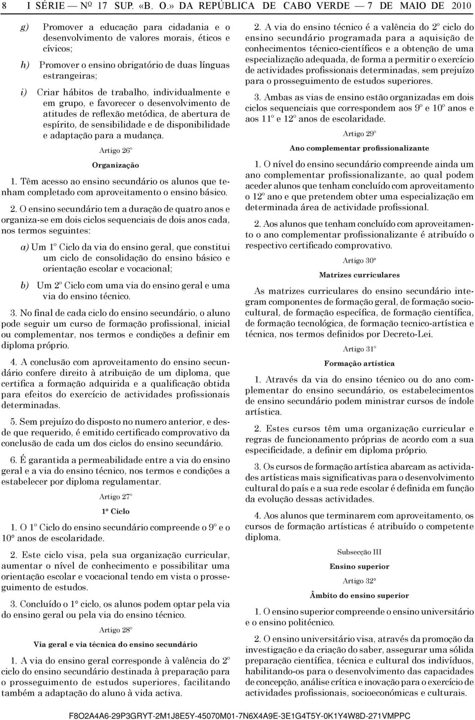 » DA REPÚBLICA DE CABO VERDE 7 DE MAIO DE 2010 g) Promover a educação para cidadania e o desenvolvimento de valores morais, éticos e cívicos; h) Promover o ensino obrigatório de duas línguas