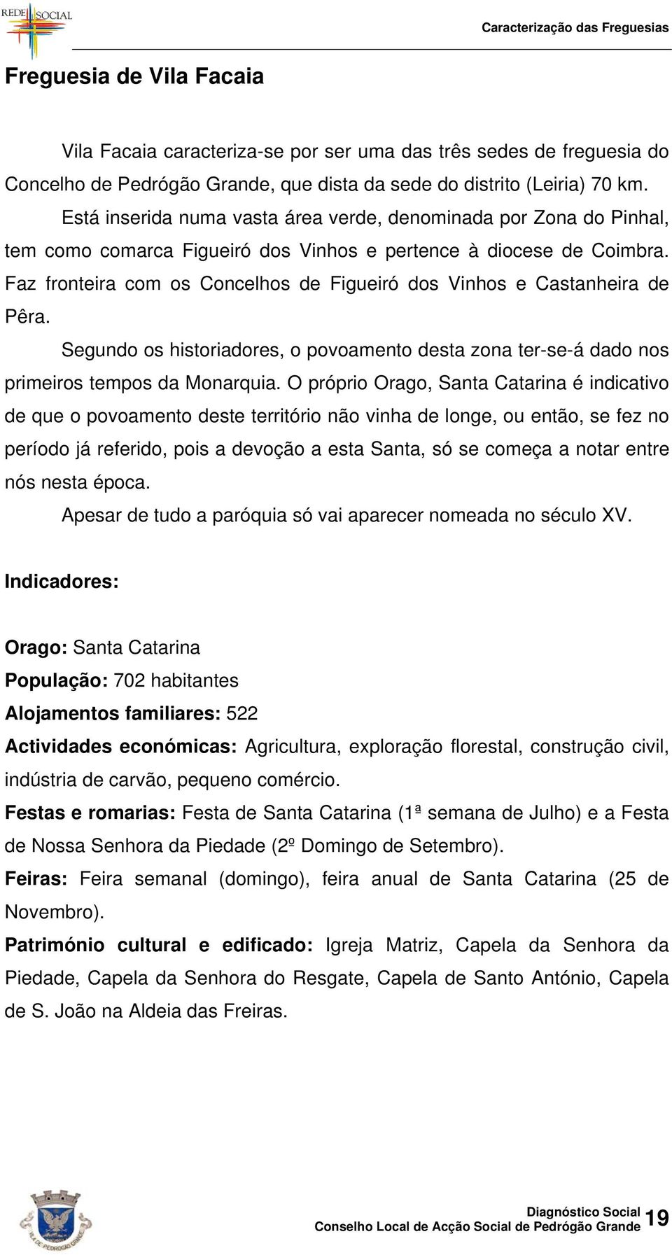 Faz fronteira com os Concelhos de Figueiró dos Vinhos e Castanheira de Pêra. Segundo os historiadores, o povoamento desta zona ter-se-á dado nos primeiros tempos da Monarquia.