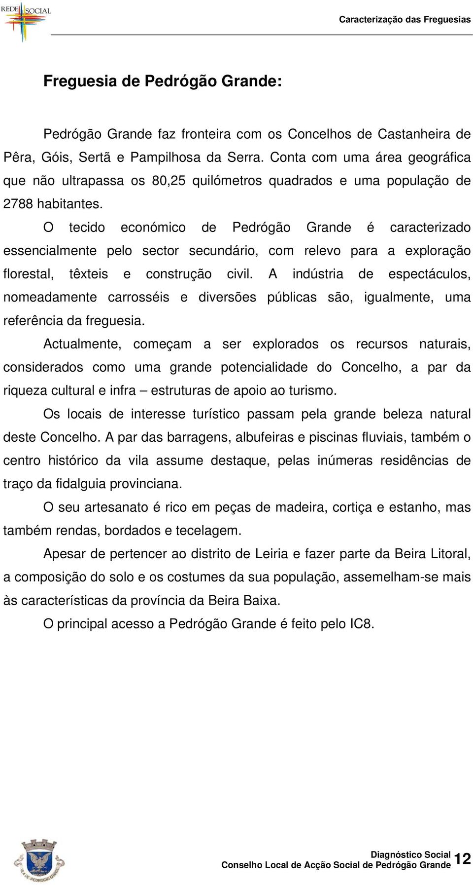 O tecido económico de Pedrógão Grande é caracterizado essencialmente pelo sector secundário, com relevo para a exploração florestal, têxteis e construção civil.