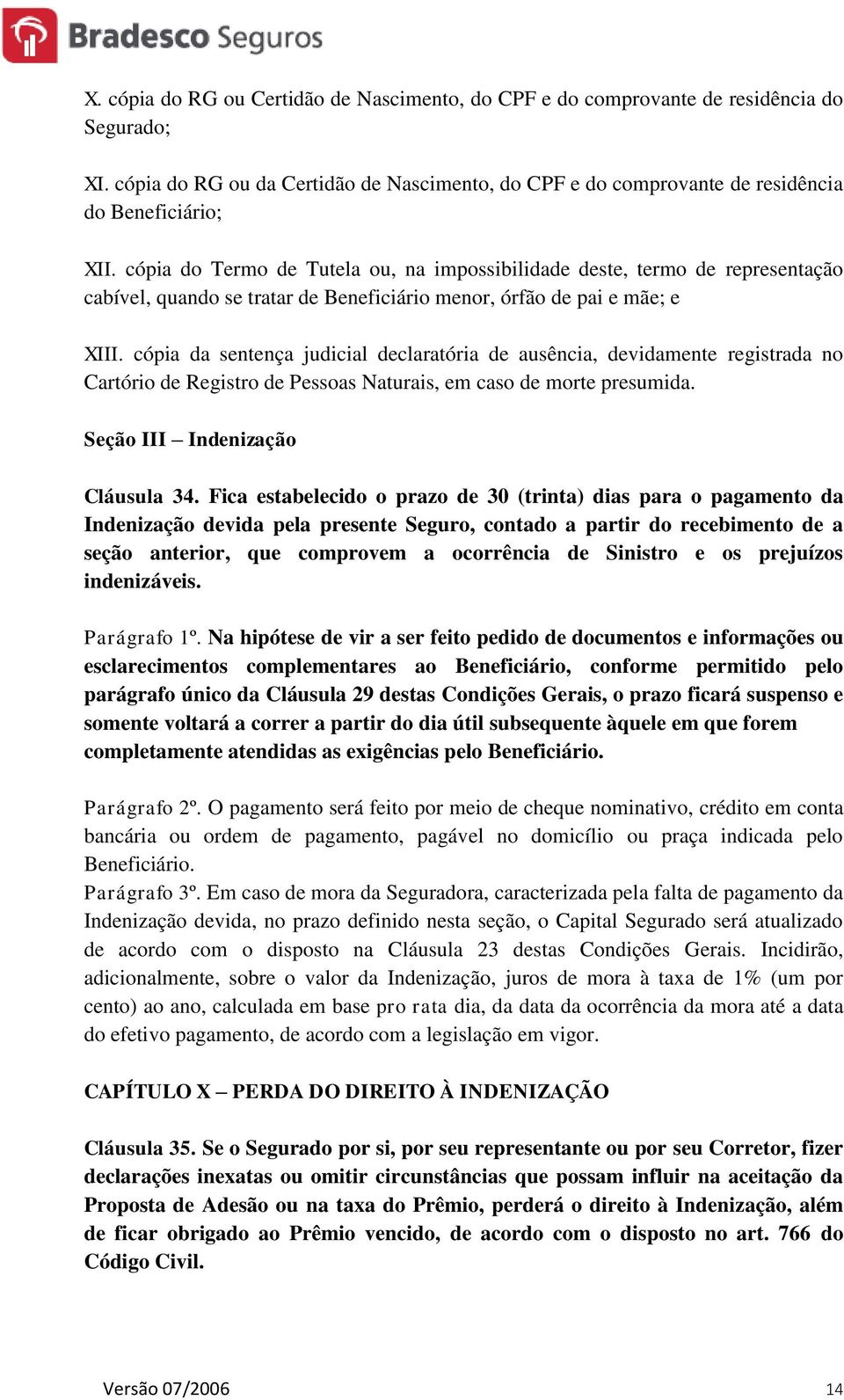 cópia da sentença judicial declaratória de ausência, devidamente registrada no Cartório de Registro de Pessoas Naturais, em caso de morte presumida. Seção III Indenização Cláusula 34.