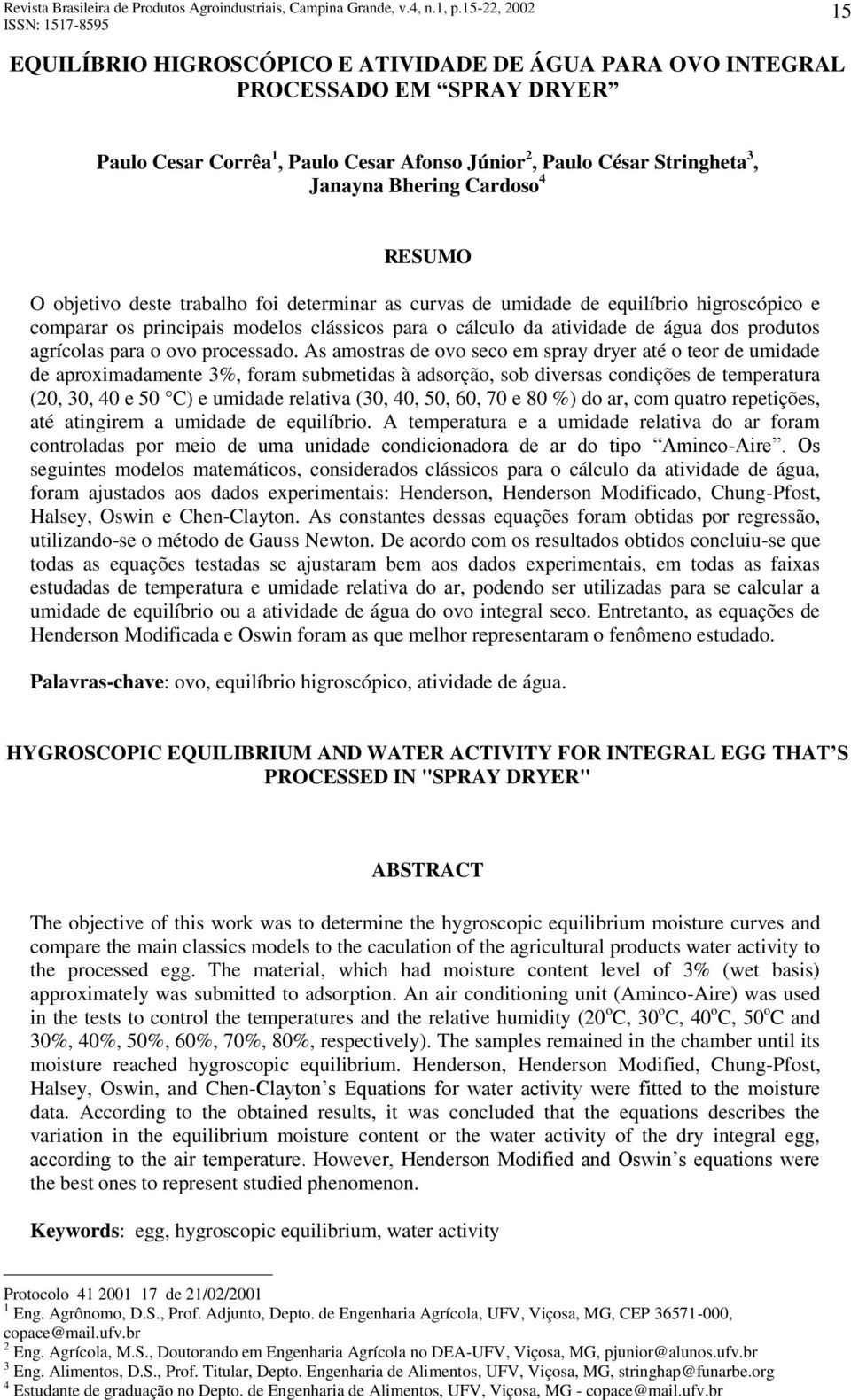 Bhering Cardoso 4 RESUMO O objetivo deste trabalho foi determinar as curvas de umidade de equilíbrio higroscópico e comparar os principais modelos clássicos para o cálculo da atividade de água dos