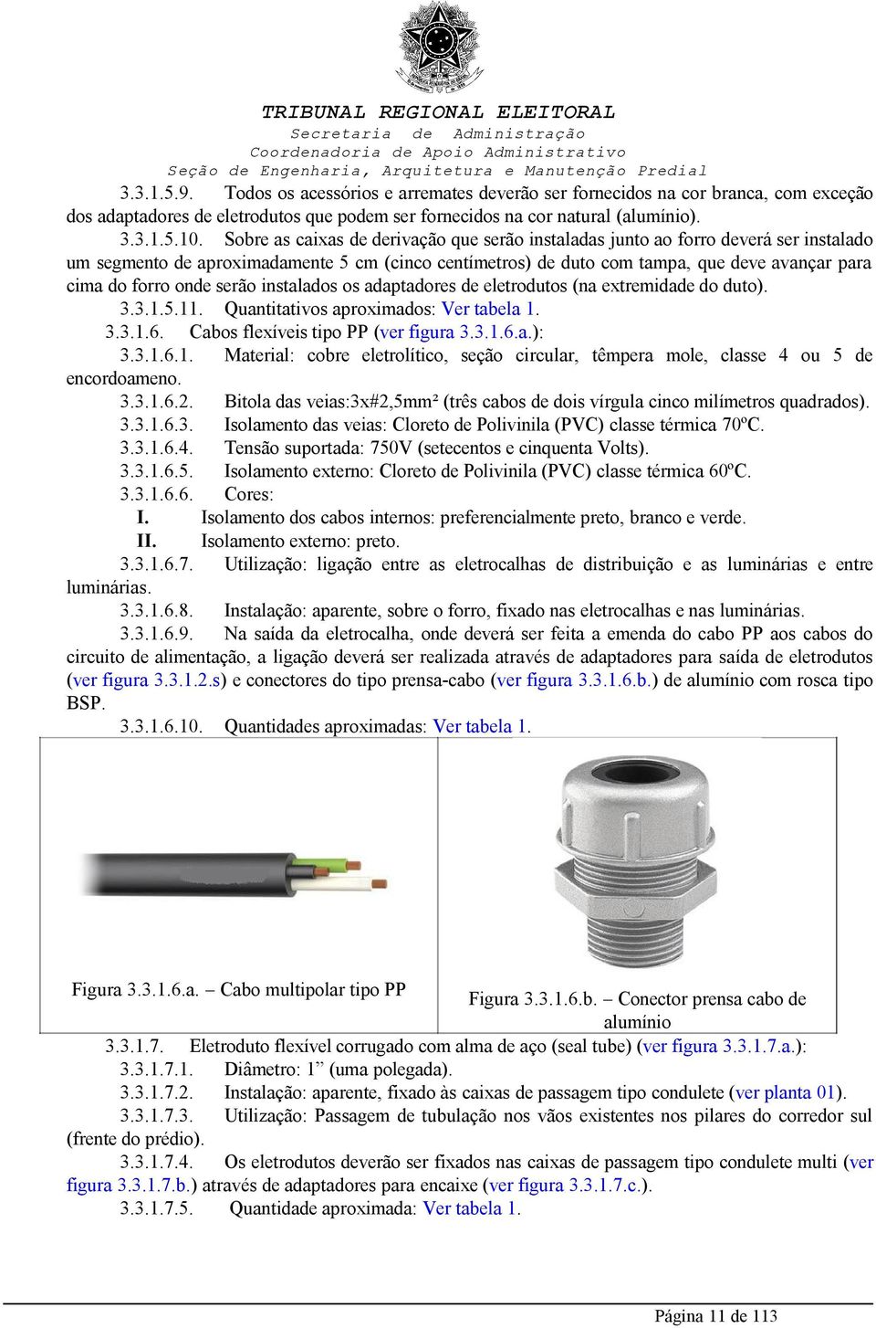 onde serão instalados os adaptadores de eletrodutos (na extremidade do duto). 3.3.1.5.11. Quantitativos aproximados: Ver tabela 1. 3.3.1.6. Cabos flexíveis tipo PP (ver figura 3.3.1.6.a.): 3.3.1.6.1. Material: cobre eletrolítico, seção circular, têmpera mole, classe 4 ou 5 de encordoameno.