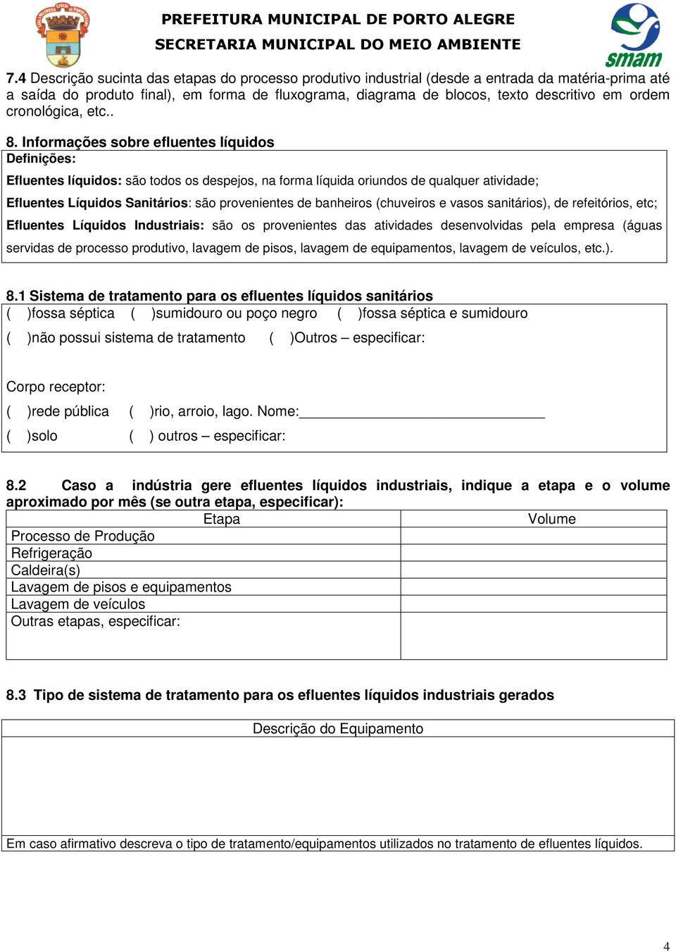 Informações sobre efluentes líquidos Efluentes líquidos: são todos os despejos, na forma líquida oriundos de qualquer atividade; Efluentes Líquidos Sanitários: são provenientes de banheiros