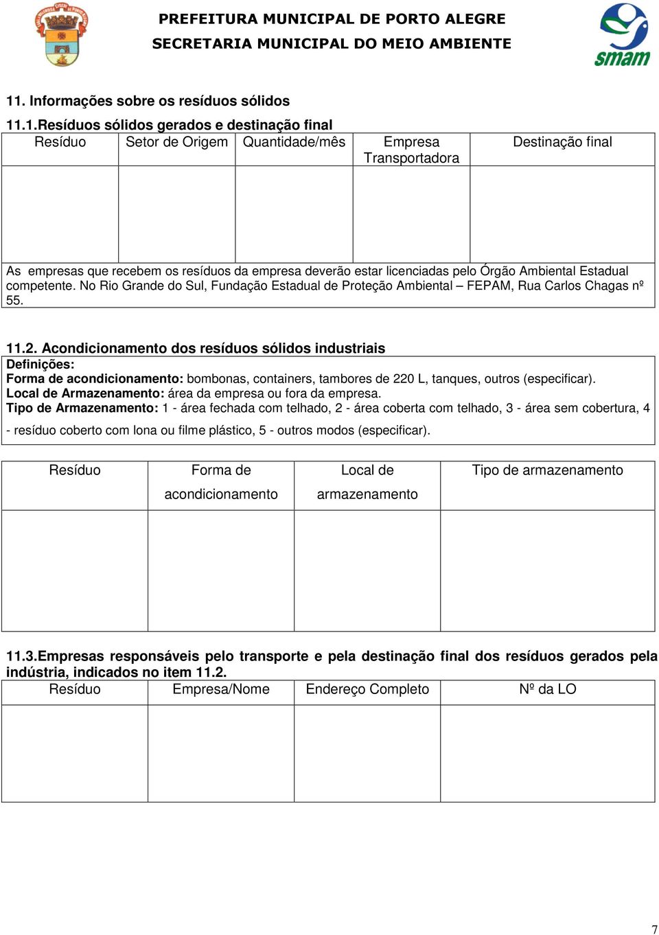 Acondicionamento dos resíduos sólidos industriais Forma de acondicionamento: bombonas, containers, tambores de 220 L, tanques, outros (especificar).