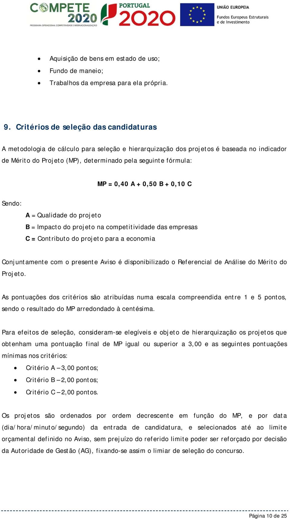 0,40 A + 0,50 B + 0,10 C Sendo: A = Qualidade do projeto B = Impacto do projeto na competitividade das empresas C = Contributo do projeto para a economia Conjuntamente com o presente Aviso é