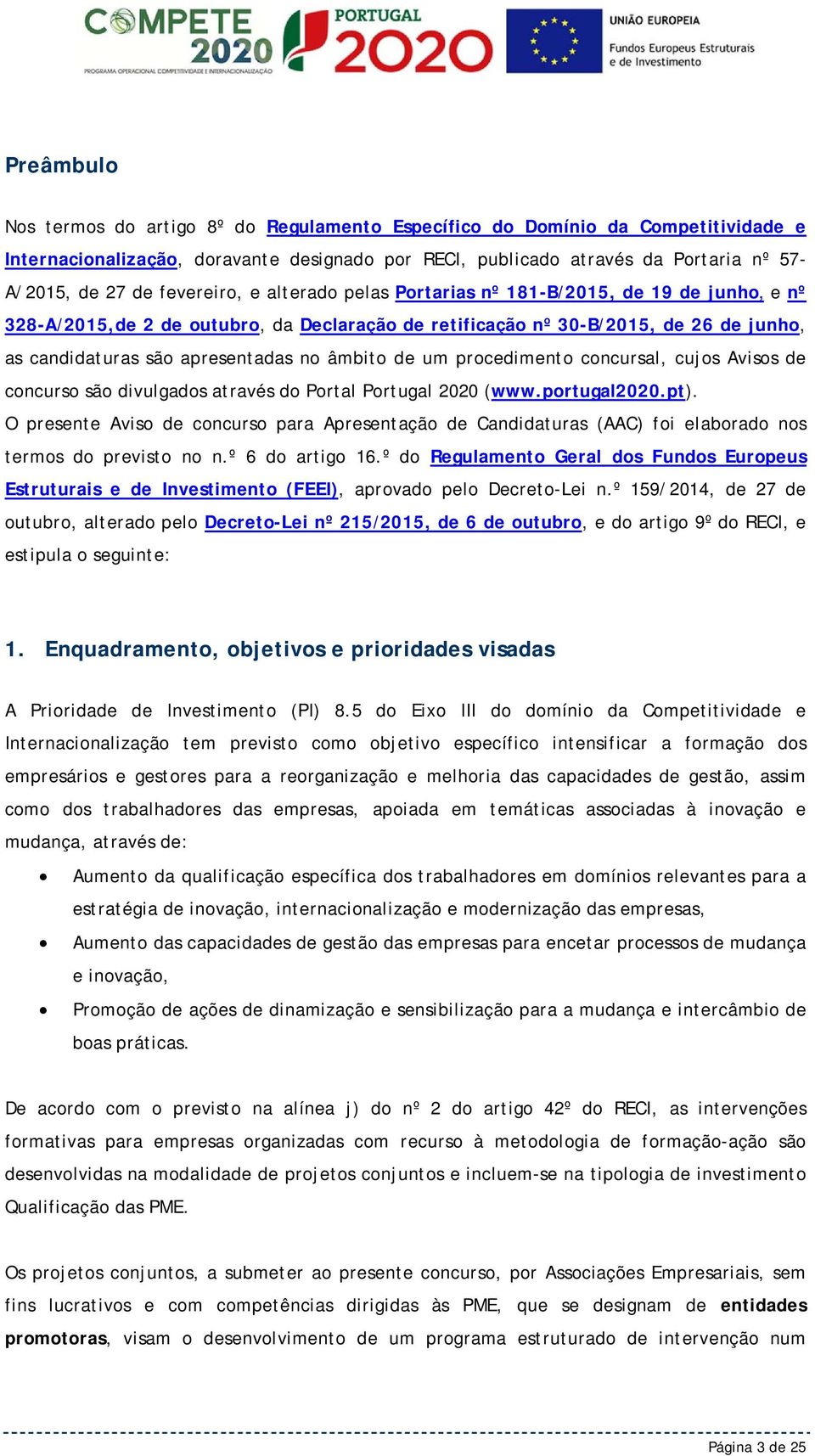 âmbito de um procedimento concursal, cujos Avisos de concurso são divulgados através do Portal Portugal 2020 (www.portugal2020.pt).