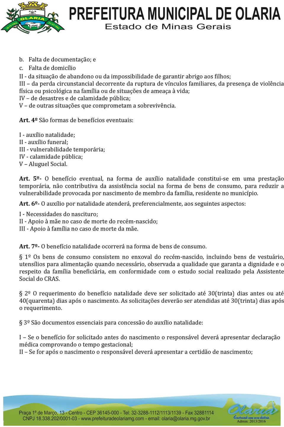 física ou psicológica na família ou de situações de ameaça à vida; IV de desastres e de calamidade pública; V de outras situações que comprometam a sobrevivência. Art.