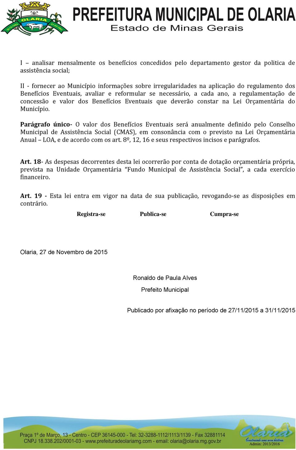 Parágrafo único- O valor dos Benefícios Eventuais será anualmente definido pelo Conselho Municipal de Assistência Social (CMAS), em consonância com o previsto na Lei Orçamentária Anual LOA, e de