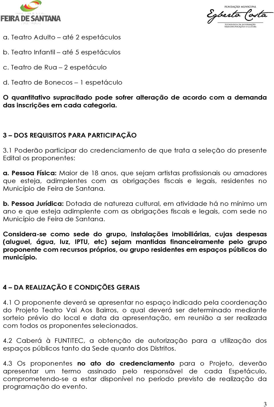 1 Poderão participar do credenciamento de que trata a seleção do presente Edital os proponentes: a.