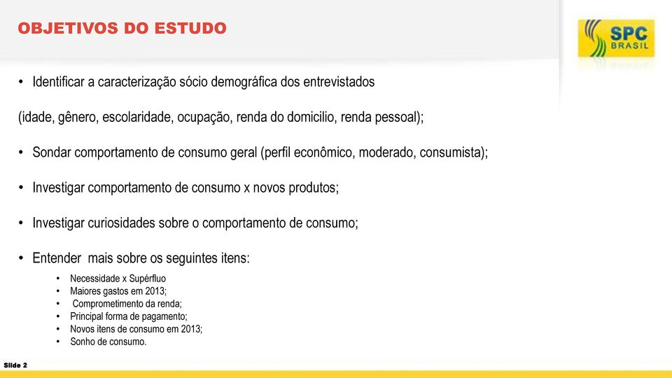 consumo x novos produtos; Investigar curiosidades sobre o comportamento de consumo; Entender mais sobre os seguintes itens: Necessidade x