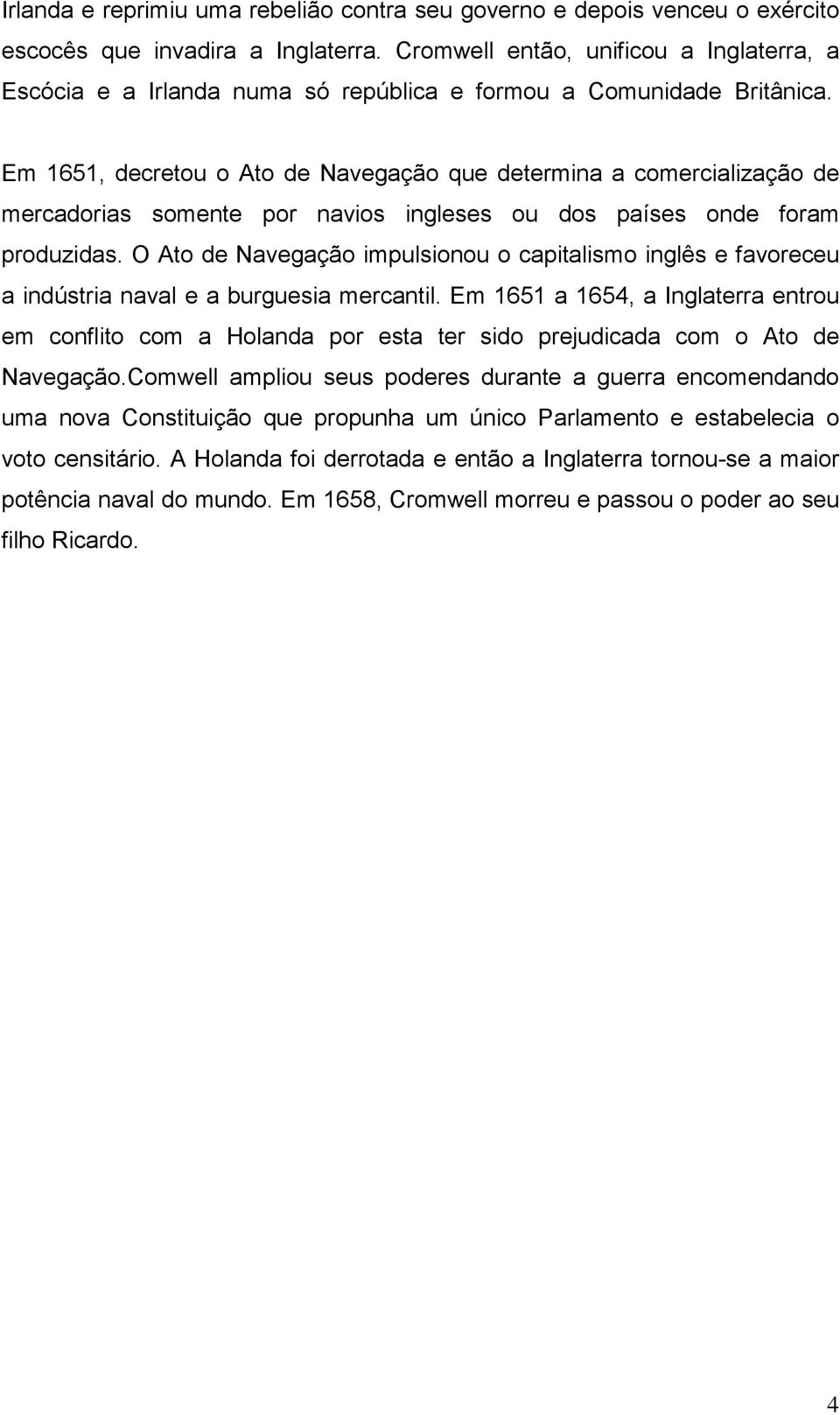 Em 1651, decretou o Ato de Navegação que determina a comercialização de mercadorias somente por navios ingleses ou dos países onde foram produzidas.