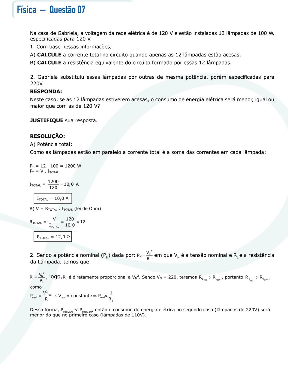 RESPONDA: Neste caso, se as 12 lâmpadas estiverem acesas, o consumo de energia elétrica será menor, igual ou maior que com as de 120 V? JUSTIFIQUE sua resposta.