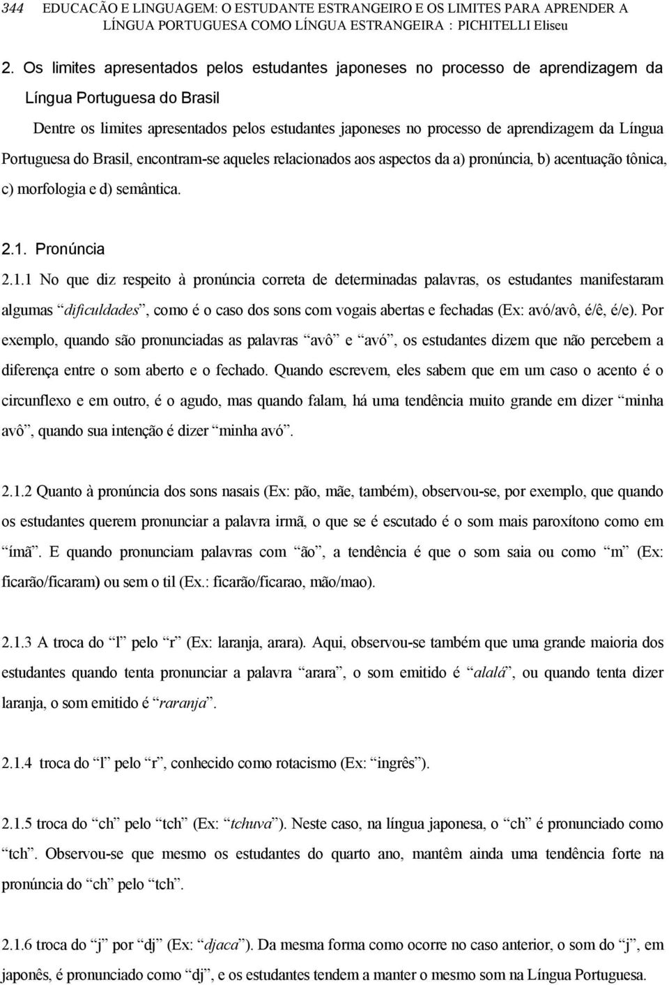 Língua Portuguesa do Brasil, encontram-se aqueles relacionados aos aspectos da a) pronúncia, b) acentuação tônica, c) morfologia e d) semântica. 2.1.