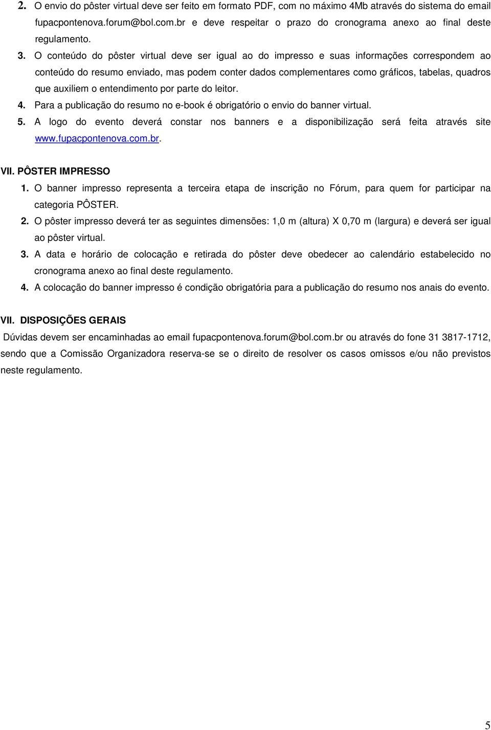 auxiliem o entendimento por parte do leitor. 4. Para a publicação do resumo no e-book é obrigatório o envio do banner virtual. 5.