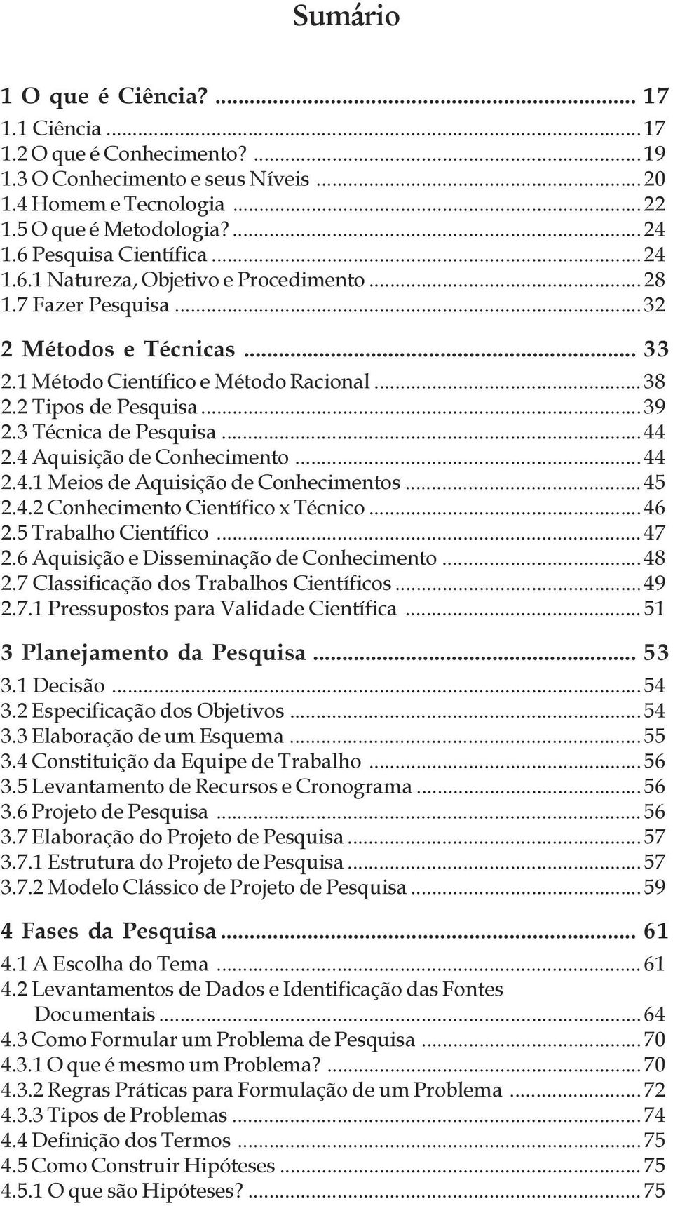 de Pesquisa 44 2 4 Aquisição de Conhecimento 44 2 4 1 Meios de Aquisição de Conhecimentos 45 2 4 2 Conhecimento Científico x Técnico 46 2 5 Trabalho Científico 47 2 6 Aquisição e Disseminação de