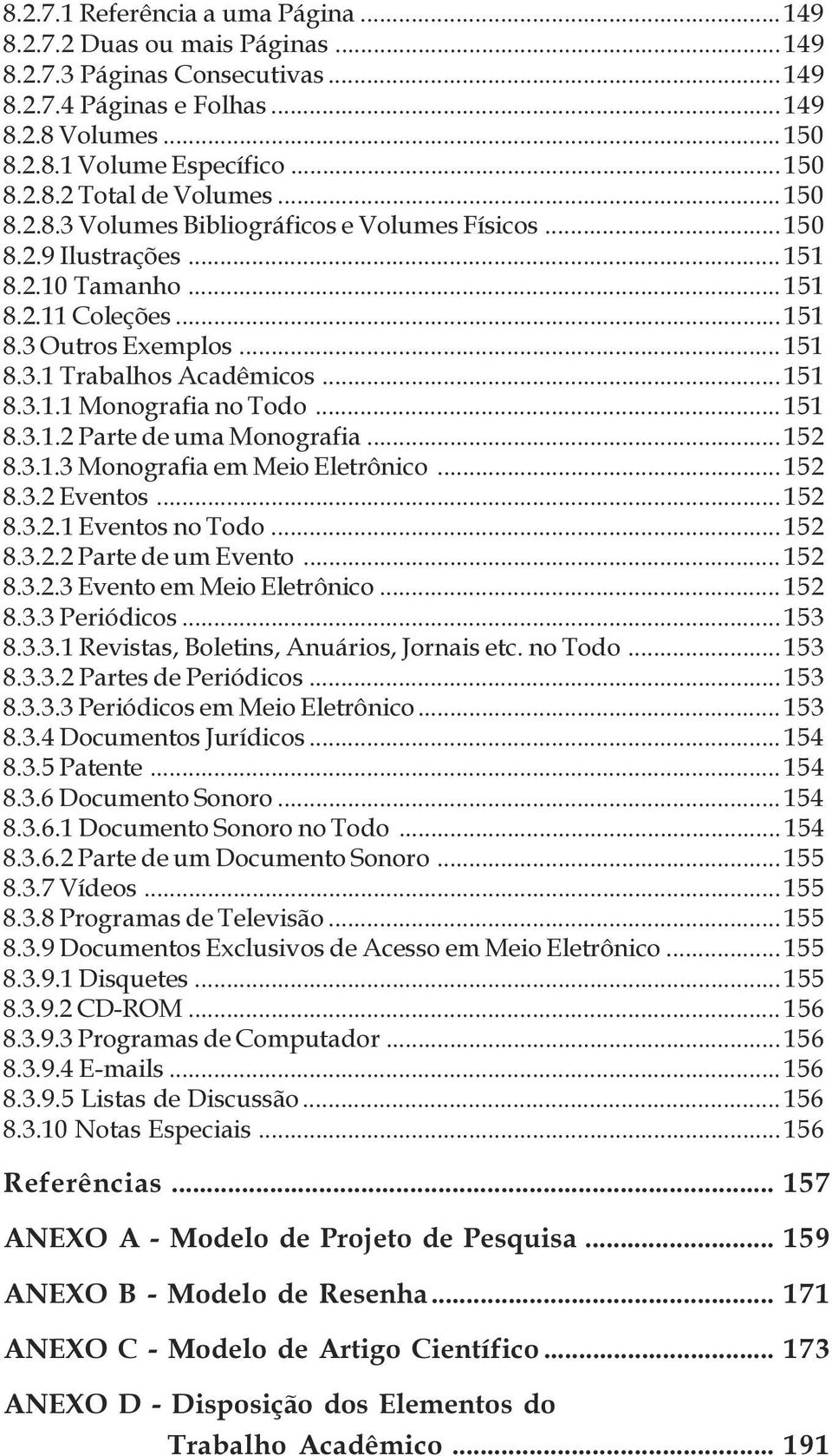 no Todo 151 8 3 1 2 Parte de uma Monografia 152 8 3 1 3 Monografia em Meio Eletrônico 152 8 3 2 Eventos 152 8 3 2 1 Eventos no Todo 152 8 3 2 2 Parte de um Evento 152 8 3 2 3 Evento em Meio