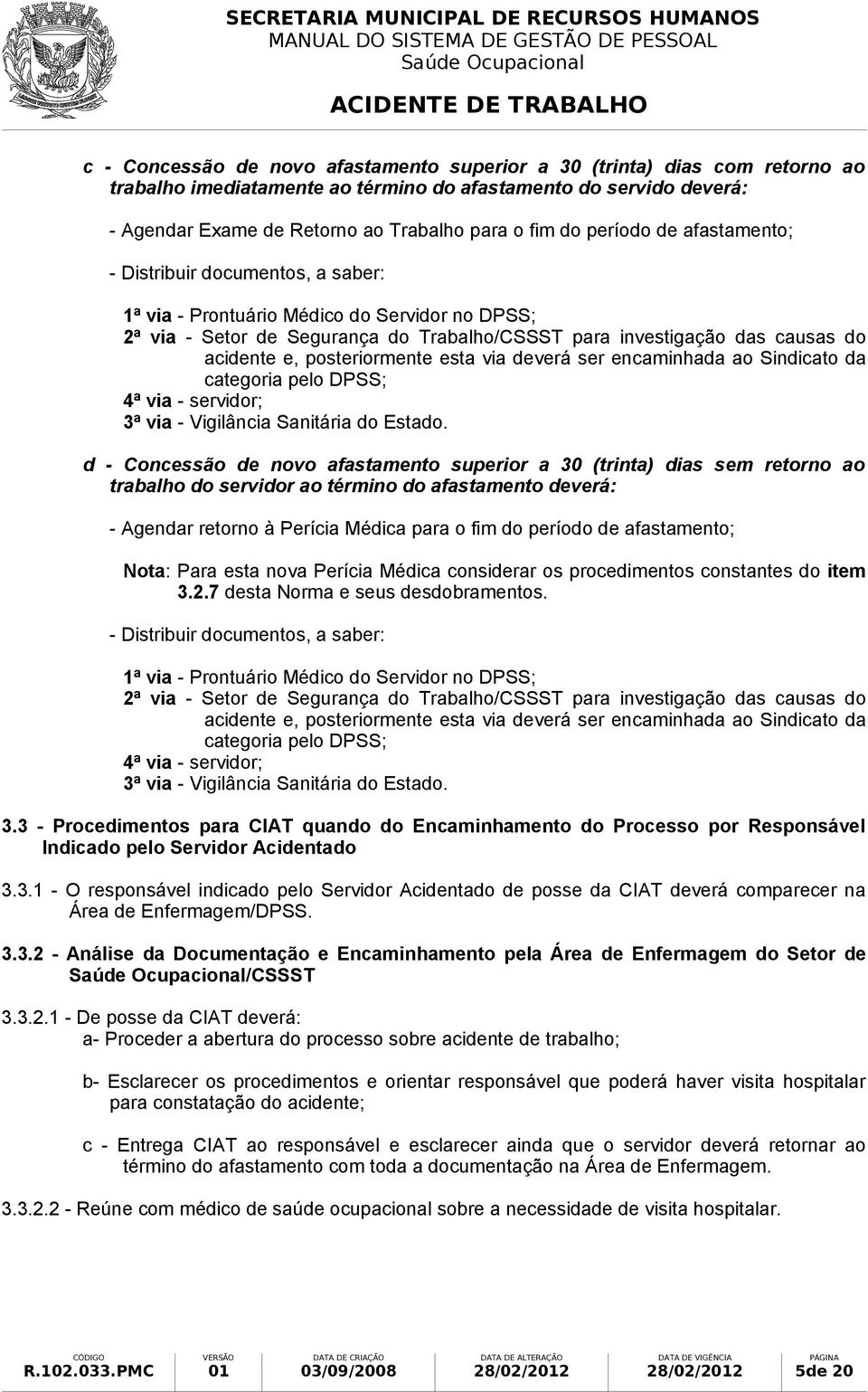 posteriormente esta via deverá ser encaminhada ao Sindicato da categoria pelo DPSS; 4ª via - servidor; 3ª via - Vigilância Sanitária do Estado.