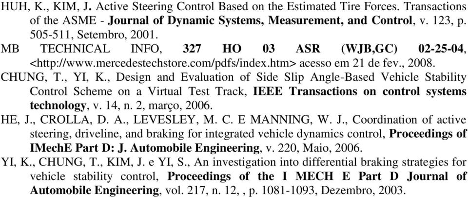 , Design and Evaluation of Side Slip Angle-Based Vehicle Stability Control Scheme on a Virtual Test Track, IEEE Transactions on control systems technology, v. 14, n. 2, março, 2006. HE, J., CROLLA, D.