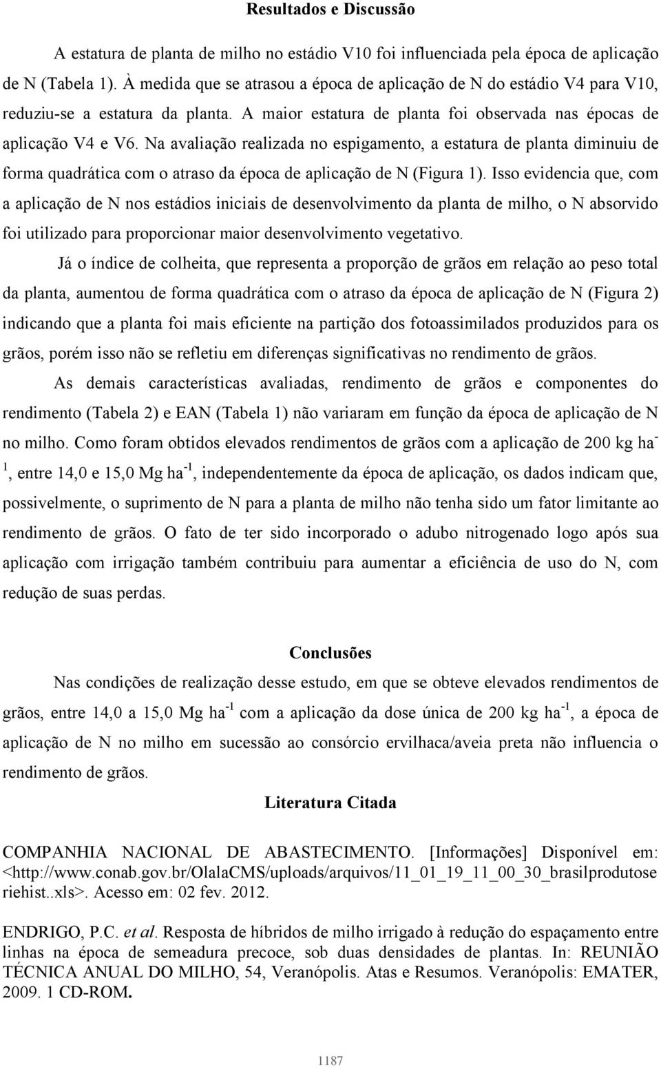 Na avaliação realizada no espigamento, a estatura de planta diminuiu de forma quadrática com o atraso da época de aplicação de N (Figura 1).