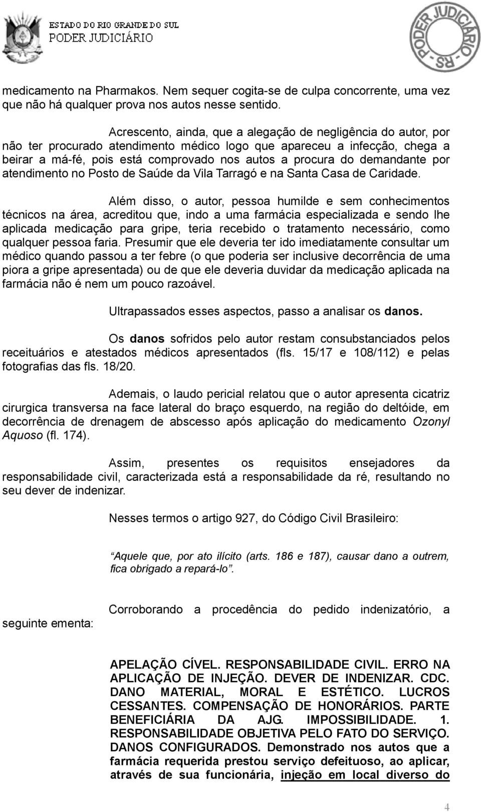 demandante por atendimento no Posto de Saúde da Vila Tarragó e na Santa Casa de Caridade.