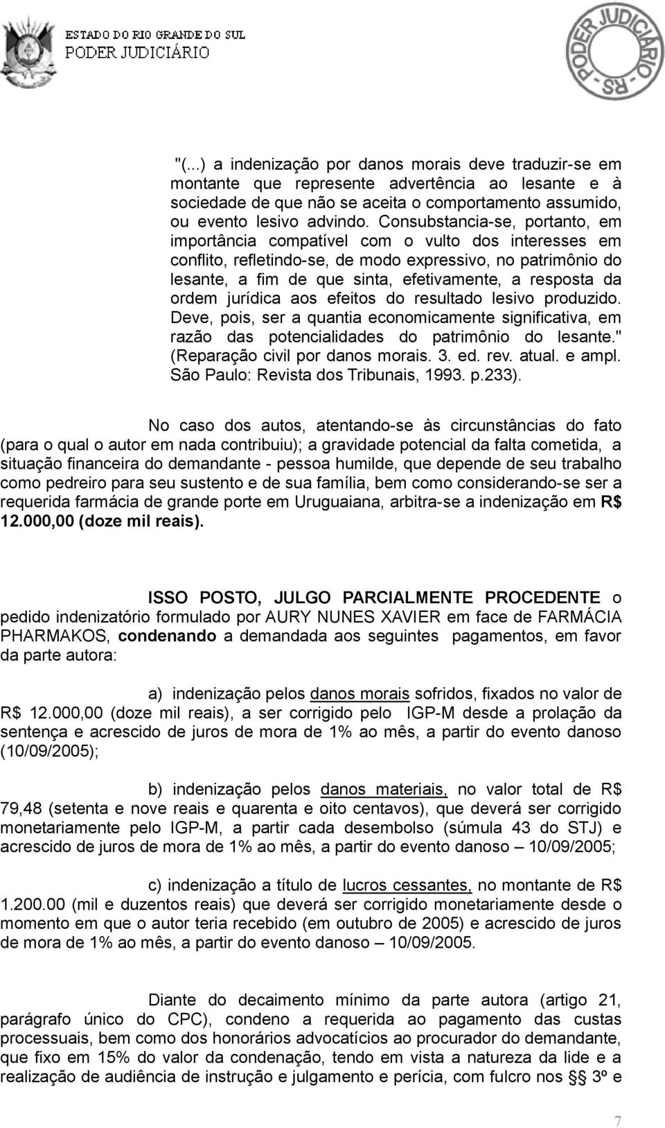 da ordem jurídica aos efeitos do resultado lesivo produzido. Deve, pois, ser a quantia economicamente significativa, em razão das potencialidades do patrimônio do lesante.