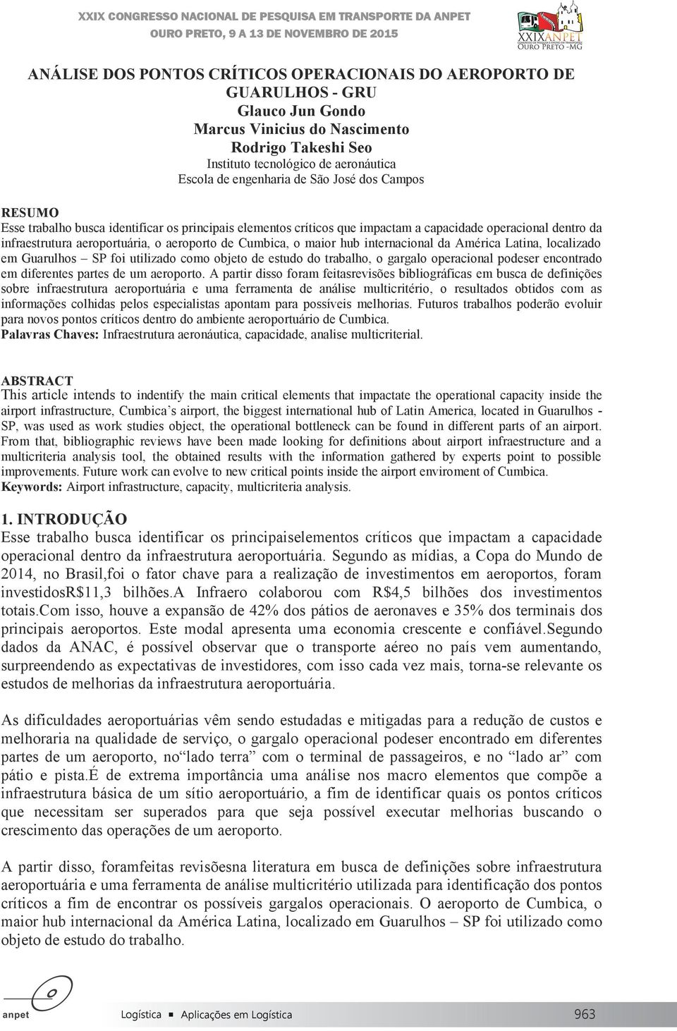 maior hub internacional da América Latina, localizado em Guarulhos SP foi utilizado como objeto de estudo do trabalho, o gargalo operacional podeser encontrado em diferentes partes de um aeroporto.