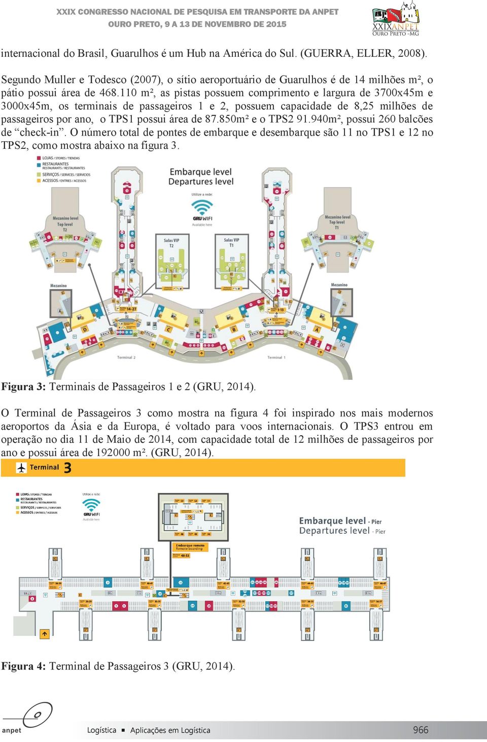 110 m², as pistas possuem comprimento e largura de 3700x45m e 3000x45m, os terminais de passageiros 1 e 2, possuem capacidade de 8,25 milhões de passageiros por ano, o TPS1 possui área de 87.