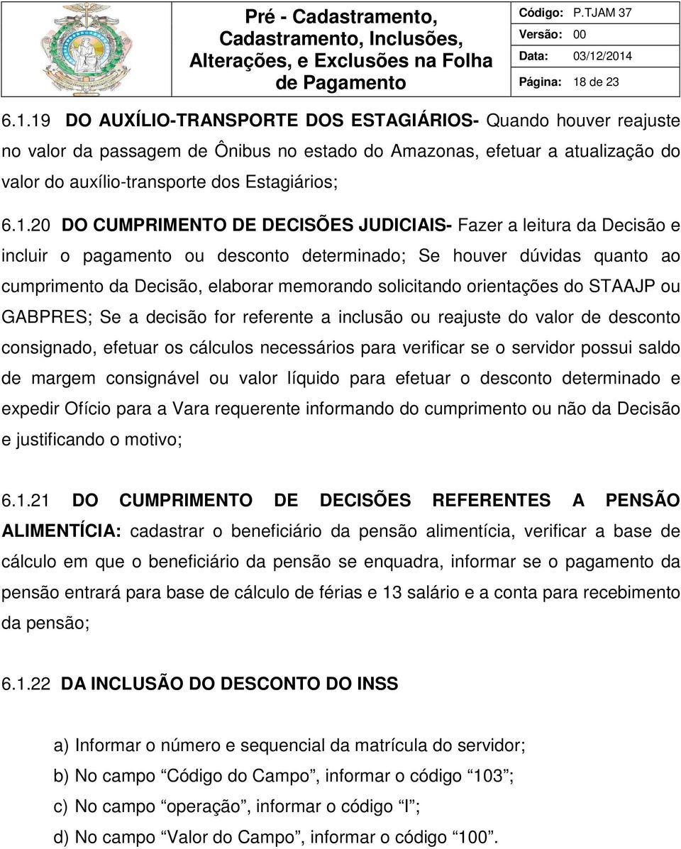 19 DO AUXÍLIO-TRANSPORTE DOS ESTAGIÁRIOS- Quando houver reajuste no valor da passagem de Ônibus no estado do Amazonas, efetuar a atualização do valor do auxílio-transporte dos Estagiários; 6.1.20 DO