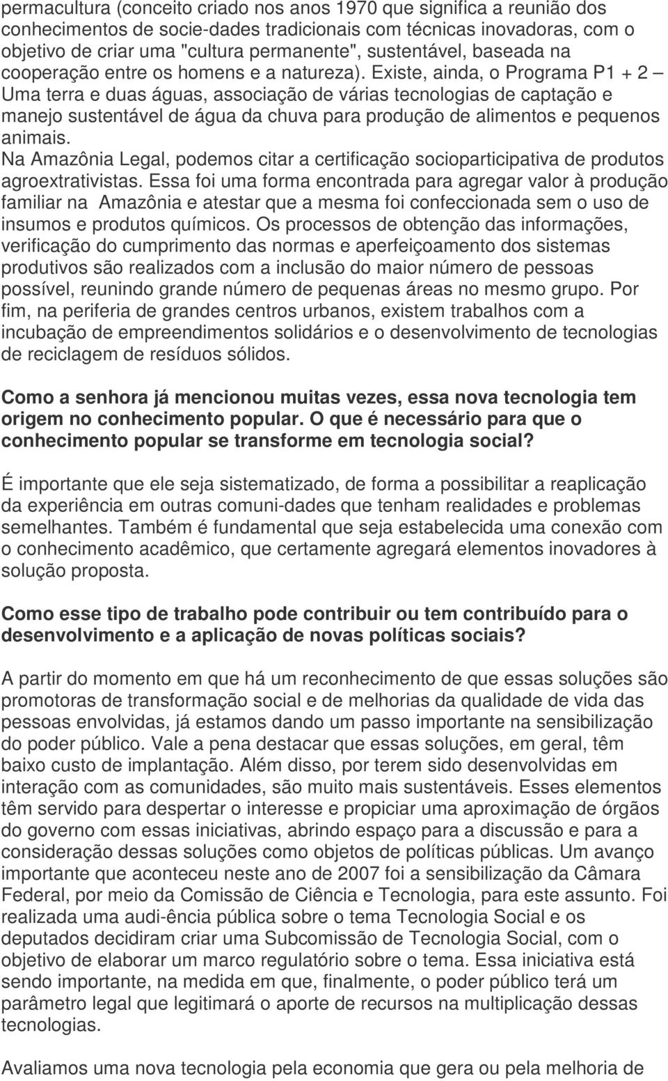 Existe, ainda, o Programa P1 + 2 Uma terra e duas águas, associação de várias tecnologias de captação e manejo sustentável de água da chuva para produção de alimentos e pequenos animais.