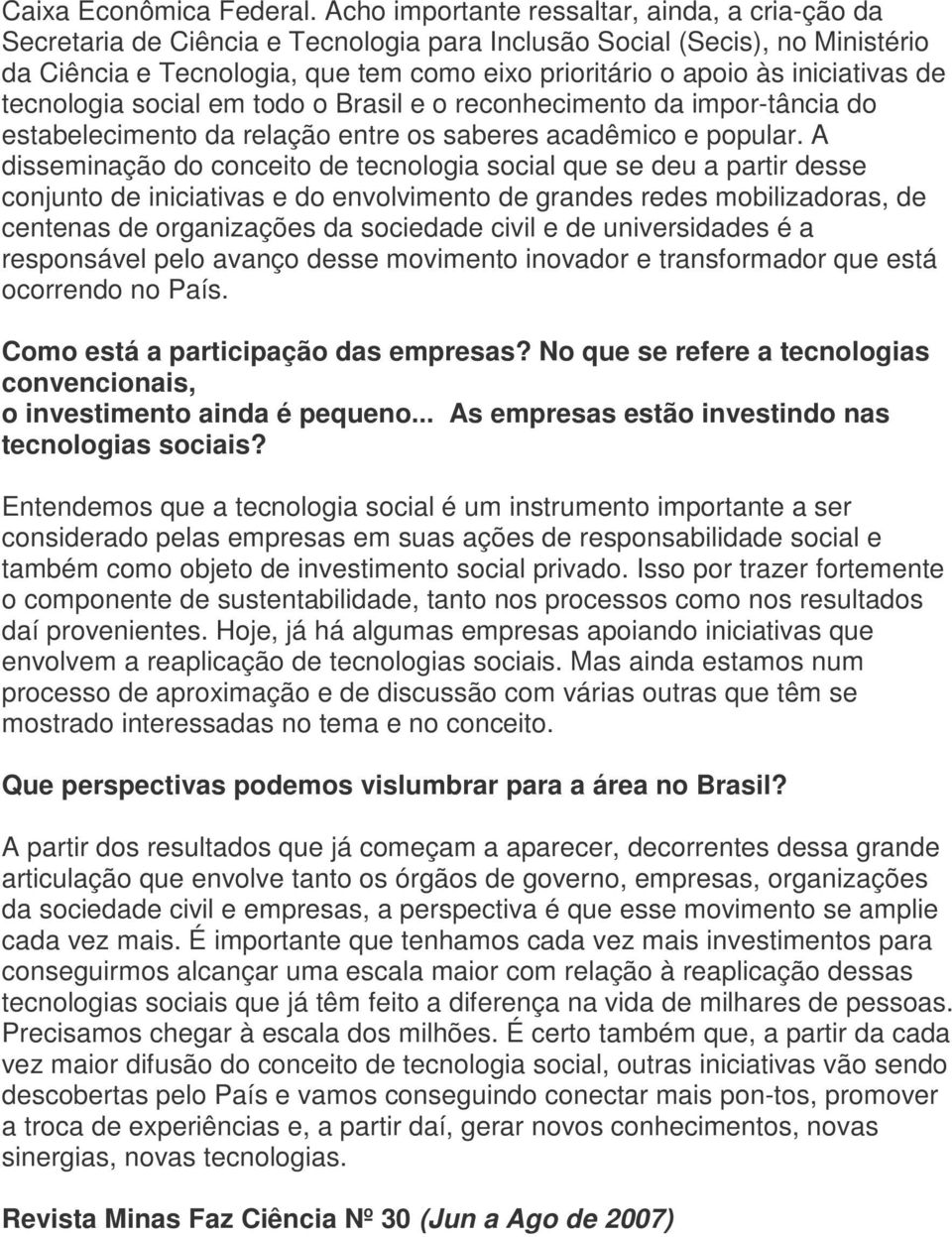 iniciativas de tecnologia social em todo o Brasil e o reconhecimento da impor-tância do estabelecimento da relação entre os saberes acadêmico e popular.