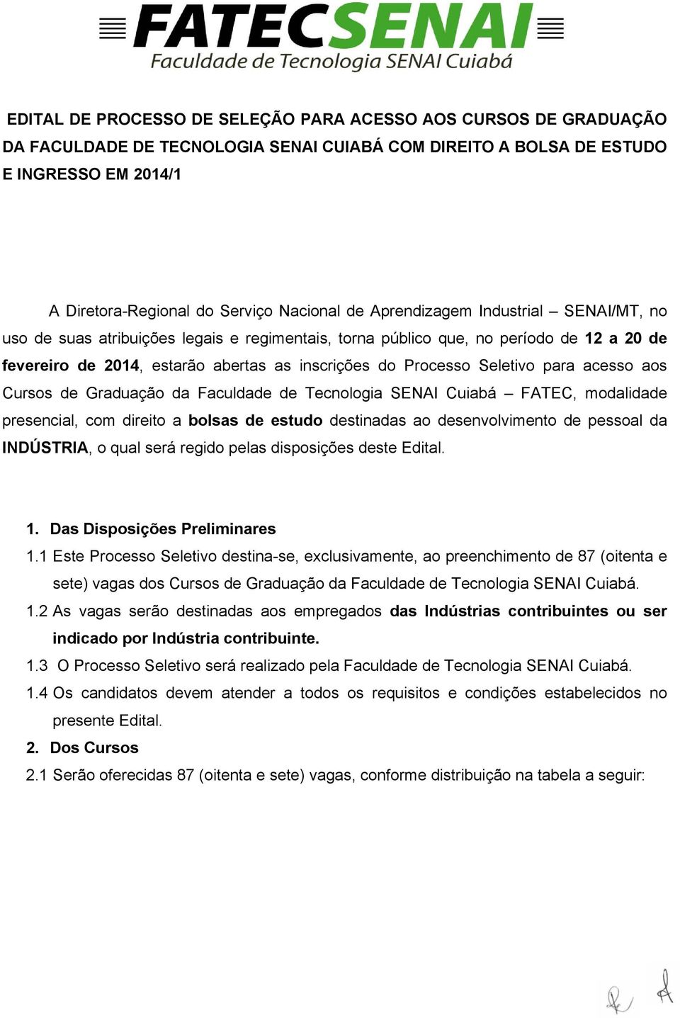para acesso aos Cursos de Graduação da Faculdade de Tecnologia SENAI Cuiabá FATEC, modalidade presencial, com direito a bolsas de estudo destinadas ao desenvolvimento de pessoal da INDÚSTRIA, o qual